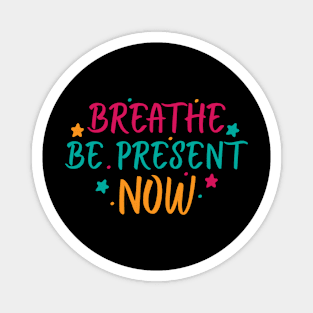 Breathe. Be Present. Now Magnet